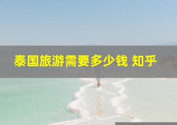 泰国旅游需要多少钱 知乎